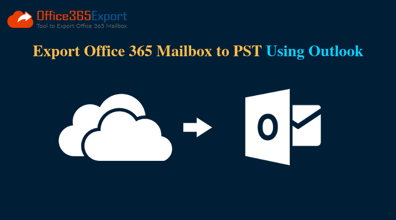 Export Office 365 Mailbox to PST Using Outlook - Step by Step